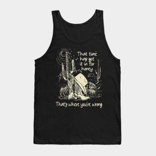 That Time Has Got It In For Honey That's Where You're Wrong Deserts Cowgirl Tank Top